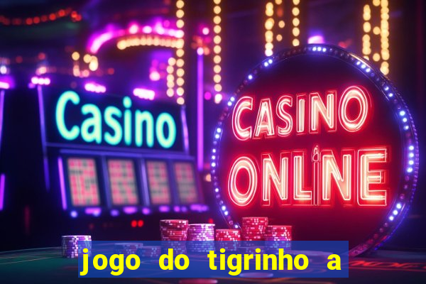 jogo do tigrinho a partir de r$ 5